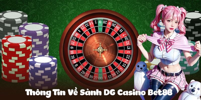 Thông tin khái quát chung về sảnh chơi DG Casino Bet88 đến thành viên